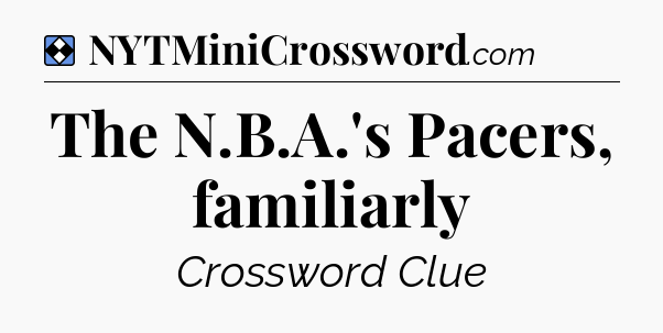 Solution: The N.B.A.'s Pacers, familiarly - NYT Mini Crossword