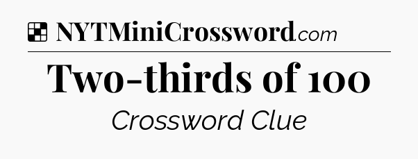 Solution: Two-thirds of 100 - NYT Crossword