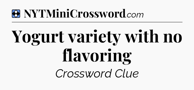 Solution: Yogurt variety with no flavoring - NYT Mini Crossword