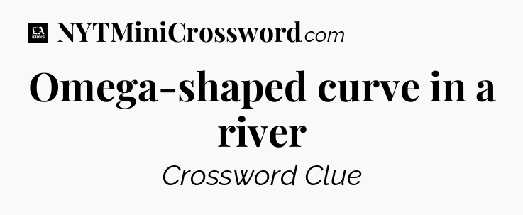 Omega-shaped curve in a river - LA Times Crossword