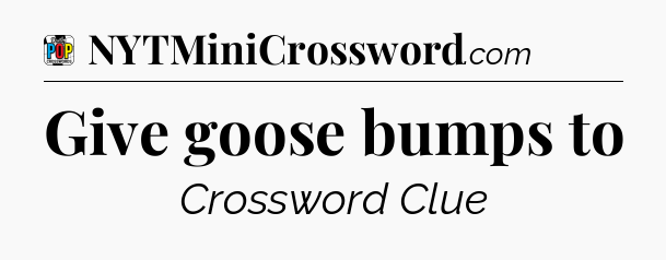 Give goose bumps to Crossword Clue