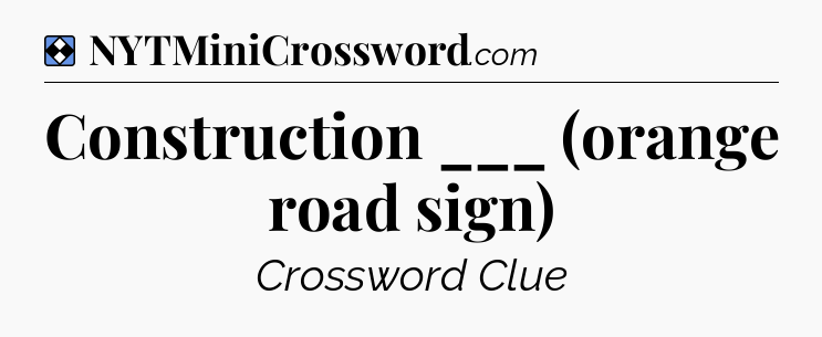 Solution: Construction ___ (orange road sign) - NYT Mini Crossword