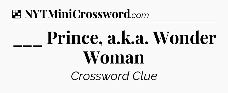 Solution: ___ Prince, a.k.a. Wonder Woman - NYT Crossword