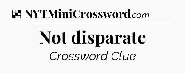 Solution: Not disparate - NYT Crossword