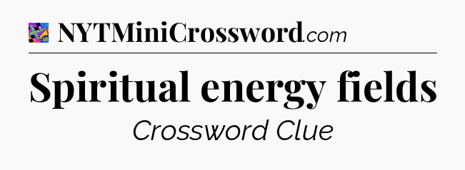 Spiritual energy fields Crossword Clue
