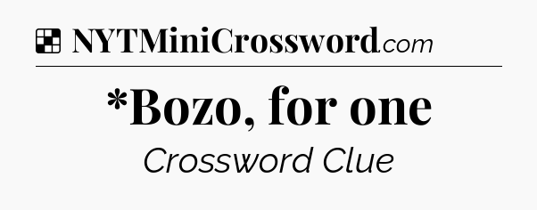 Solution: *Bozo, for one - NYT Crossword