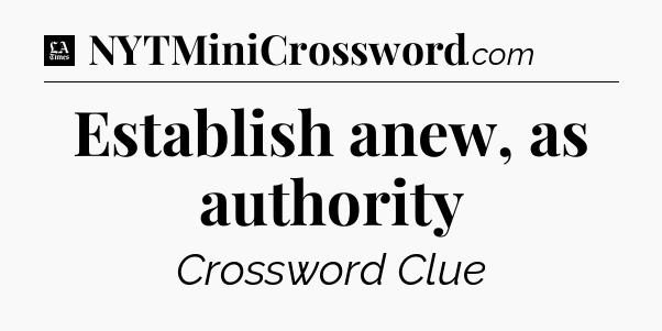 Establish anew, as authority - LA Times Crossword