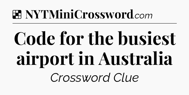 Solution: Code for the busiest airport in Australia - NYT Crossword