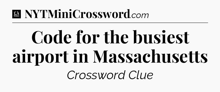 Code for the busiest airport in Massachusetts - LA Times Crossword