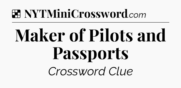 Solution: Maker of Pilots and Passports - NYT Crossword