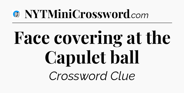 Face covering at the Capulet ball Crossword Clue