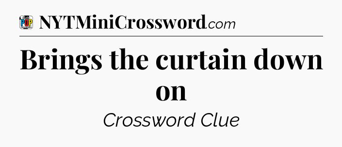 Brings the curtain down on Crossword Clue