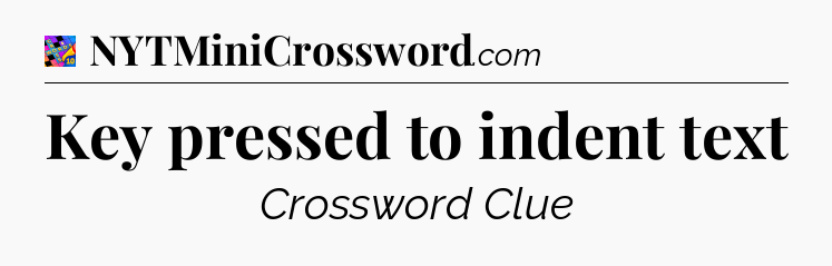 Key pressed to indent text Crossword Clue