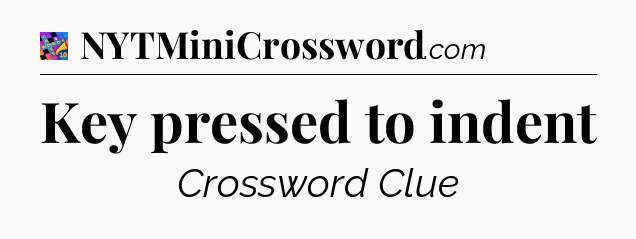 Key pressed to indent Crossword Clue