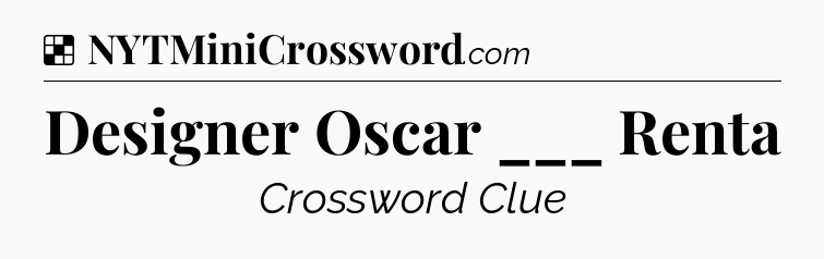 Solution: Designer Oscar ___ Renta - NYT Crossword