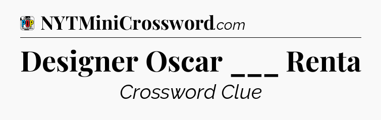 Designer Oscar ___ Renta Crossword Clue