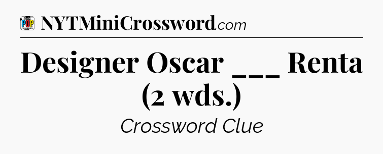 Designer Oscar ___ Renta (2 wds.) Crossword Clue