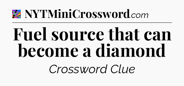 Fuel source that can become a diamond Crossword Clue