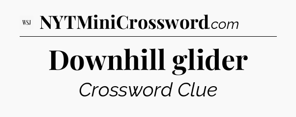 Downhill glider - WSJ Crossword