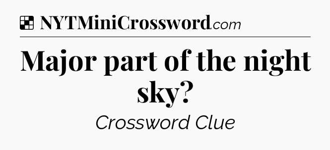 Solution: Major part of the night sky - NYT Crossword