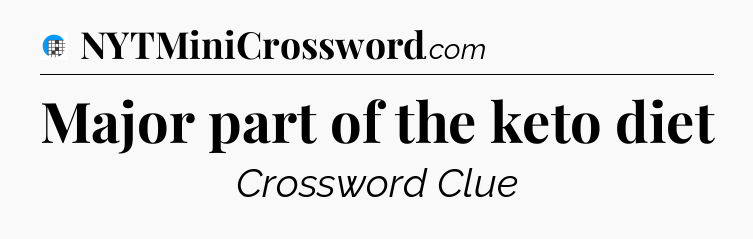Major part of the keto diet Crossword Clue