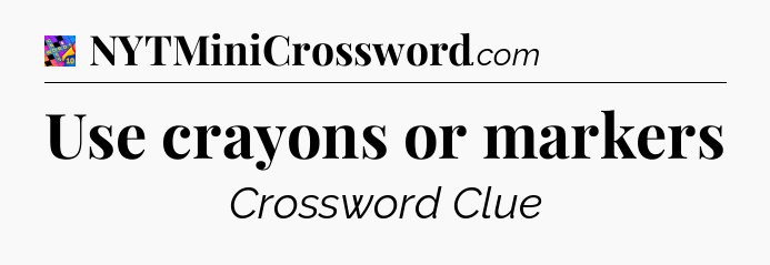 Use crayons or markers Crossword Clue