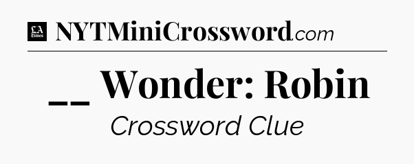 __ Wonder: Robin - LA Times Crossword
