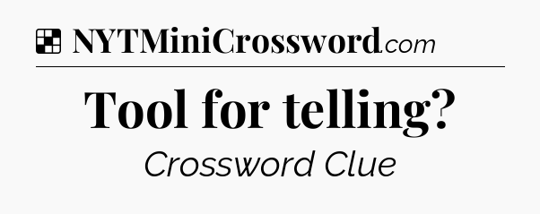 Solution: Tool for telling - NYT Crossword
