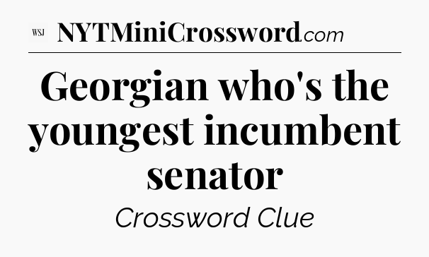 Georgian who's the youngest incumbent senator - WSJ Crossword