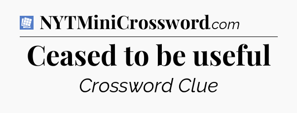 Ceased to be useful Puzzle Page Crossword Clue