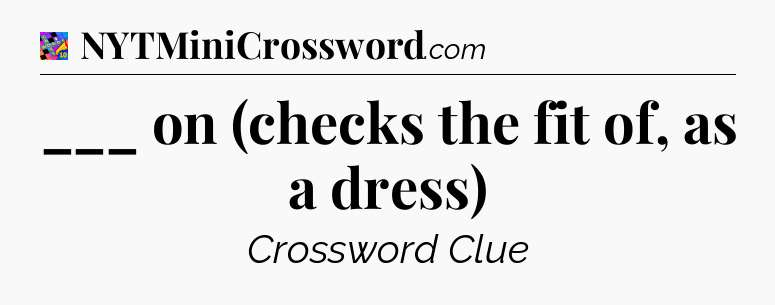 ___ on (checks the fit of, as a dress) Crossword Clue
