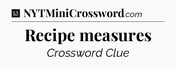 Recipe measures - LA Times Crossword