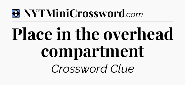 Solution: Place in the overhead compartment - NYT Mini Crossword