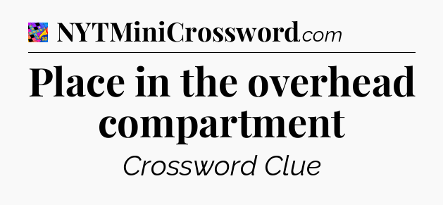 Place in the overhead compartment Crossword Clue