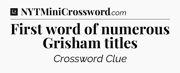 First word of numerous Grisham titles - LA Times Crossword