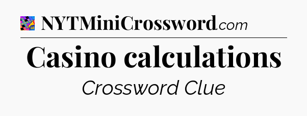 Casino calculations Crossword Clue