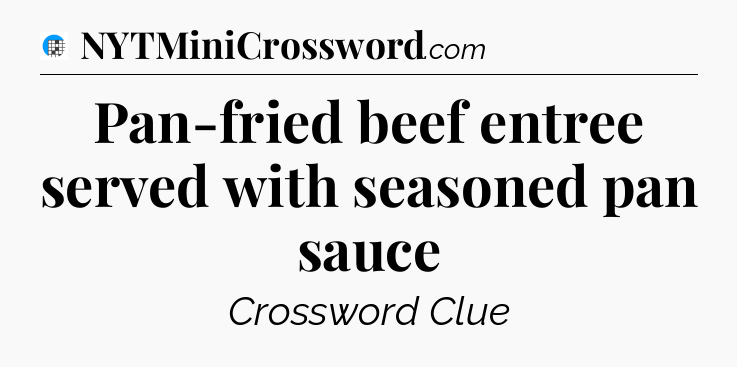 Pan-fried beef entree served with seasoned pan sauce Crossword Clue