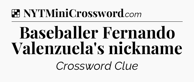 Solution: Baseballer Fernando Valenzuela's nickname - NYT Crossword