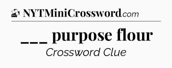 ___ purpose flour - Daily Themed Classic Crossword