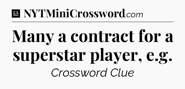Many a contract for a superstar player, e.g - LA Times Crossword