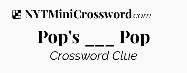 Solution: Pop's ___ Pop - NYT Crossword