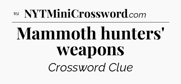 Mammoth hunters' weapons - WSJ Crossword
