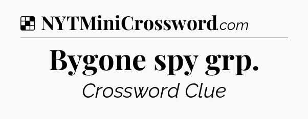 Solution: Bygone spy grp - NYT Crossword