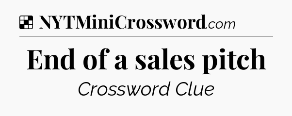 Solution: End of a sales pitch - NYT Crossword