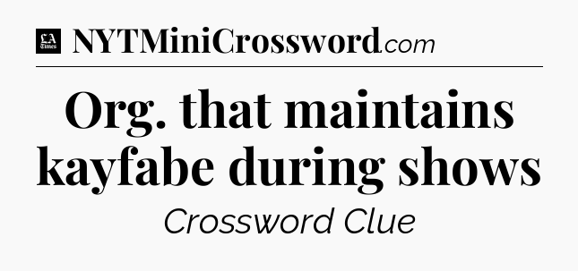 Org. that maintains kayfabe during shows - LA Times Crossword