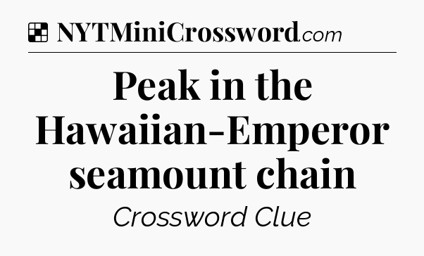 Solution: Peak in the Hawaiian-Emperor seamount chain - NYT Crossword