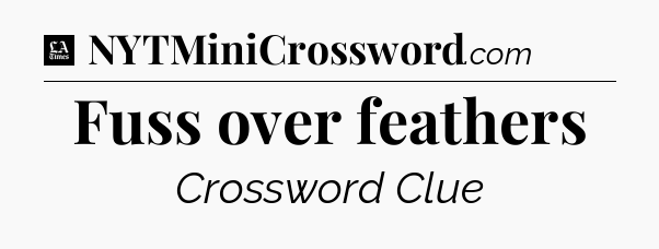 Fuss over feathers - LA Times Crossword