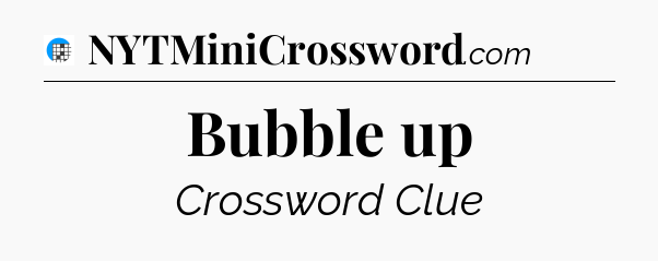 Bubble up Crossword Clue