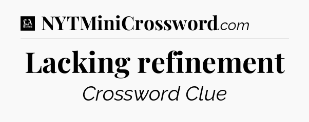 Lacking refinement - LA Times Crossword