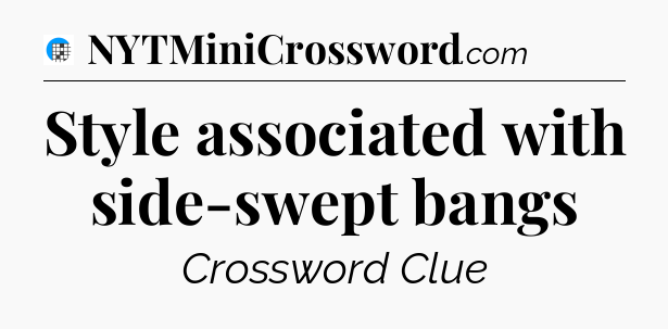 Style associated with side-swept bangs Crossword Clue